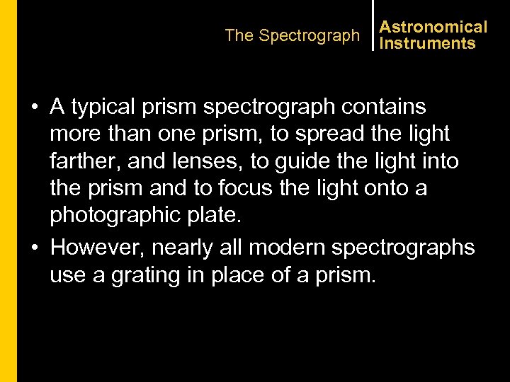 The Spectrograph Astronomical Instruments • A typical prism spectrograph contains more than one prism,
