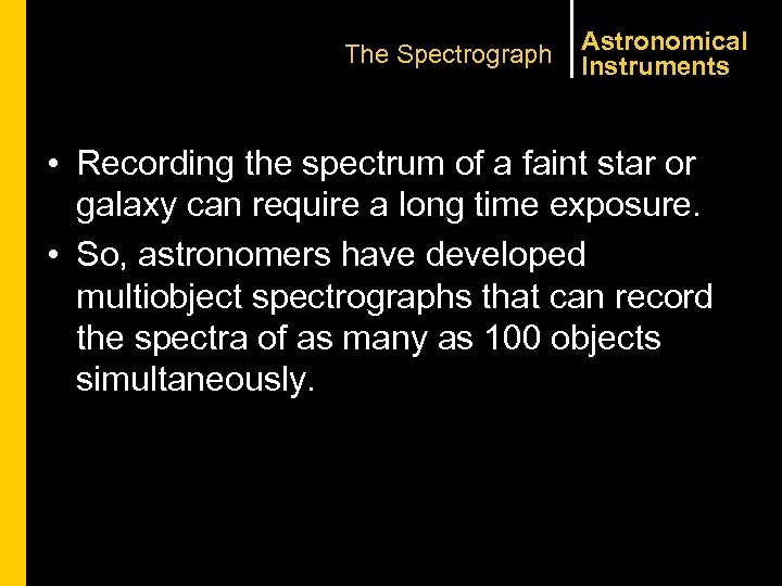 The Spectrograph Astronomical Instruments • Recording the spectrum of a faint star or galaxy