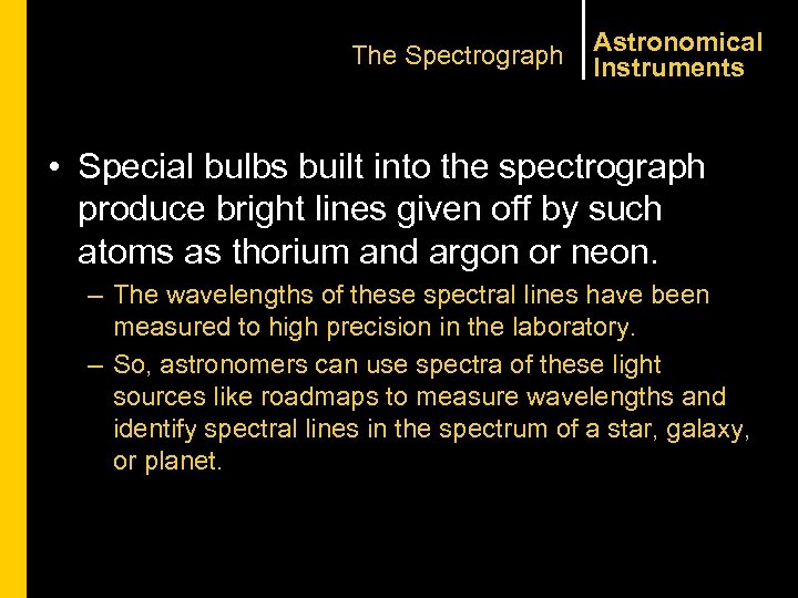 The Spectrograph Astronomical Instruments • Special bulbs built into the spectrograph produce bright lines