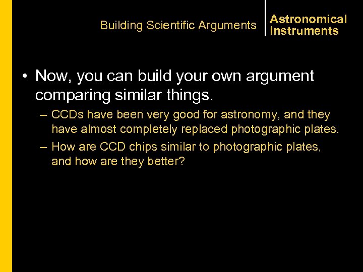 Building Scientific Arguments Astronomical Instruments • Now, you can build your own argument comparing