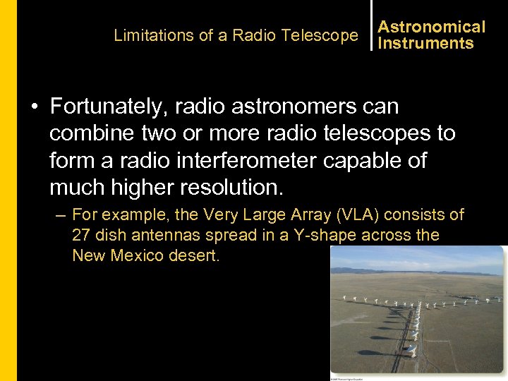 Limitations of a Radio Telescope Astronomical Instruments • Fortunately, radio astronomers can combine two