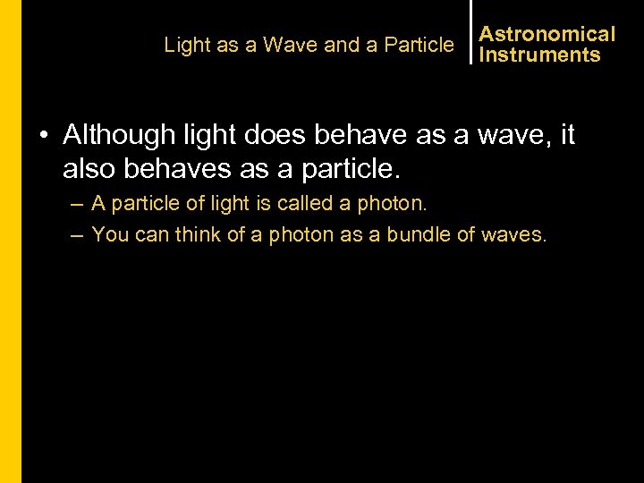 Light as a Wave and a Particle Astronomical Instruments • Although light does behave
