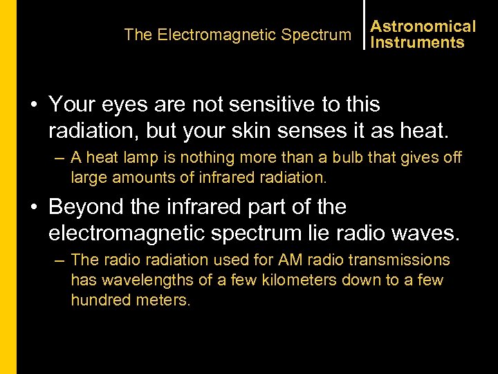 The Electromagnetic Spectrum Astronomical Instruments • Your eyes are not sensitive to this radiation,