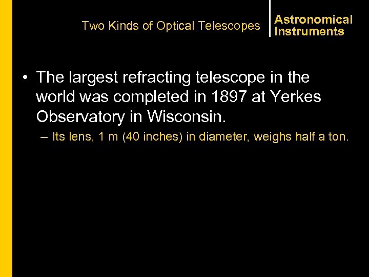 Two Kinds of Optical Telescopes Astronomical Instruments • The largest refracting telescope in the