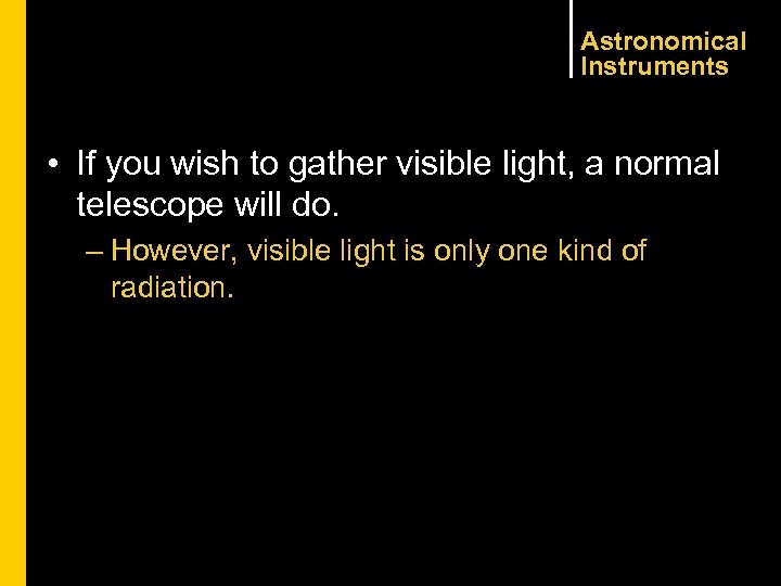 Astronomical Instruments • If you wish to gather visible light, a normal telescope will