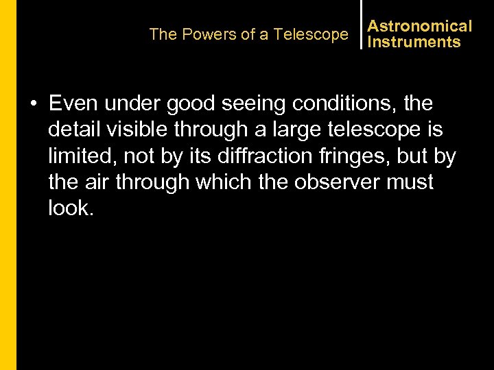 The Powers of a Telescope Astronomical Instruments • Even under good seeing conditions, the