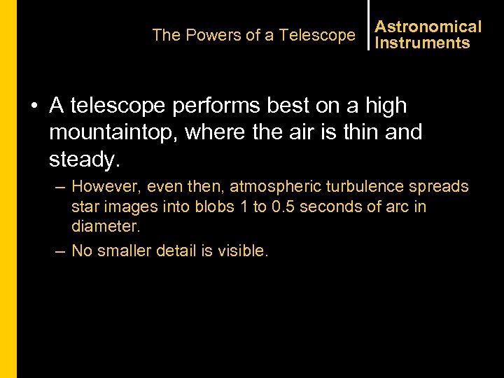 The Powers of a Telescope Astronomical Instruments • A telescope performs best on a