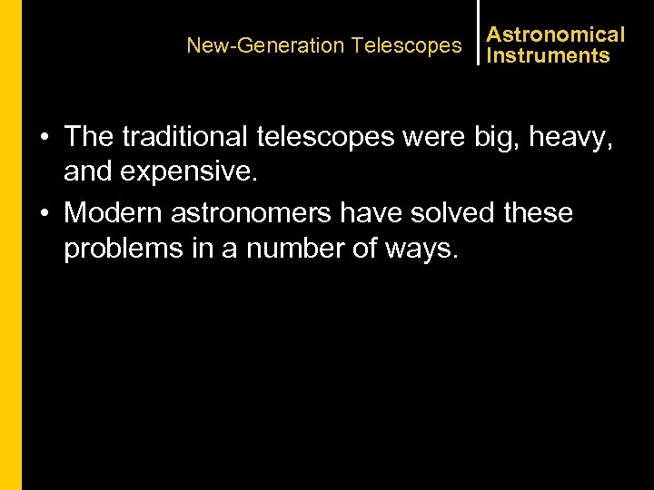 New-Generation Telescopes Astronomical Instruments • The traditional telescopes were big, heavy, and expensive. •