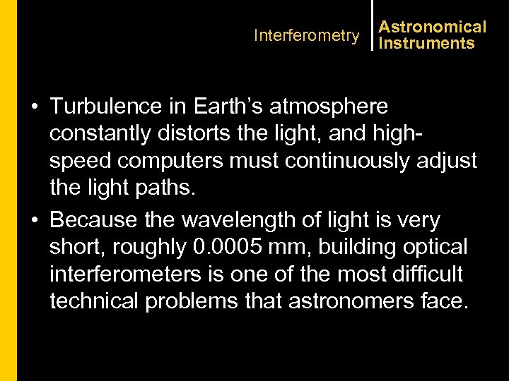 Interferometry Astronomical Instruments • Turbulence in Earth’s atmosphere constantly distorts the light, and highspeed