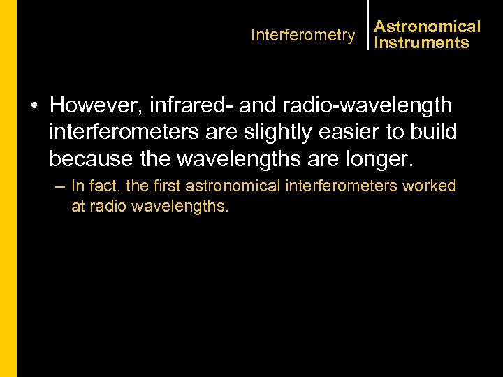 Interferometry Astronomical Instruments • However, infrared- and radio-wavelength interferometers are slightly easier to build