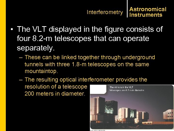 Interferometry Astronomical Instruments • The VLT displayed in the figure consists of four 8.