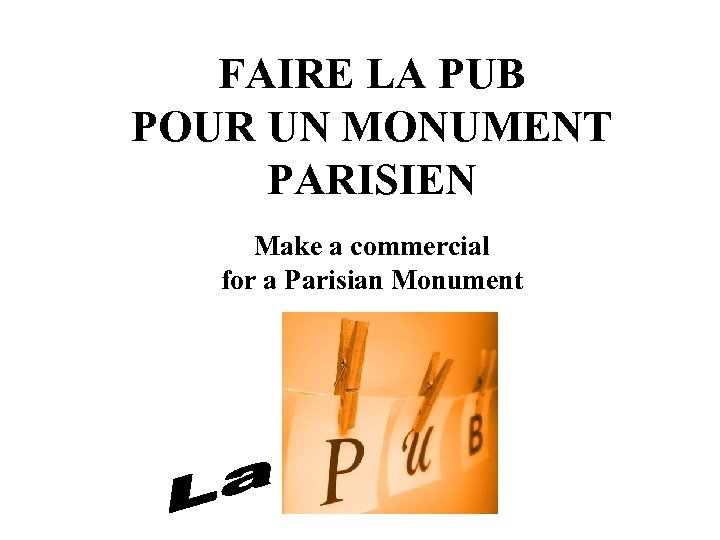 FAIRE LA PUB POUR UN MONUMENT PARISIEN Make a commercial for a Parisian Monument