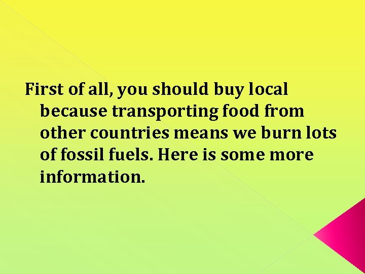 First of all, you should buy local because transporting food from other countries means