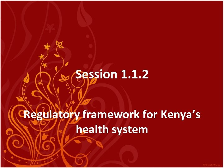 Session 1. 1. 2 Regulatory framework for Kenya’s health system 