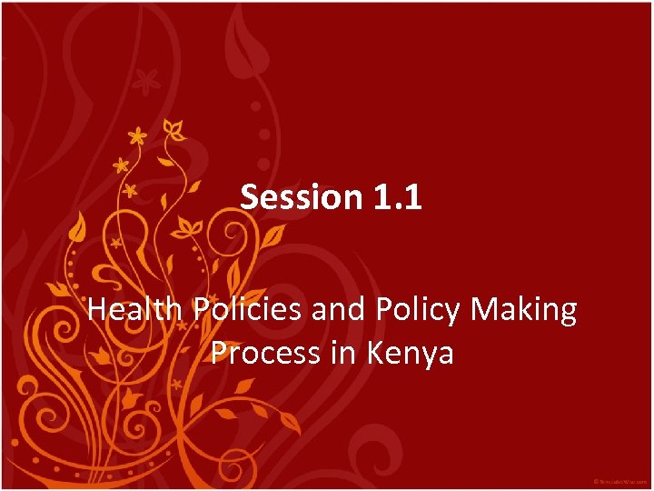 Session 1. 1 Health Policies and Policy Making Process in Kenya 