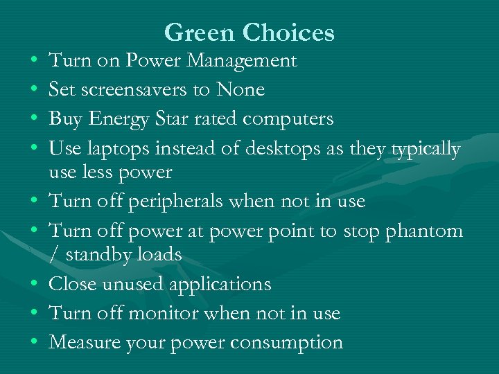  • • • Green Choices Turn on Power Management Set screensavers to None