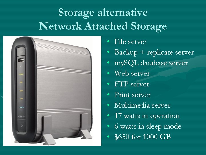 Storage alternative Network Attached Storage • • • File server Backup + replicate server