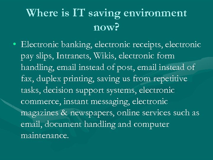 Where is IT saving environment now? • Electronic banking, electronic receipts, electronic pay slips,