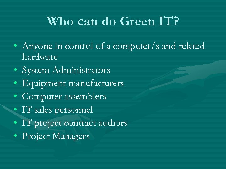 Who can do Green IT? • Anyone in control of a computer/s and related