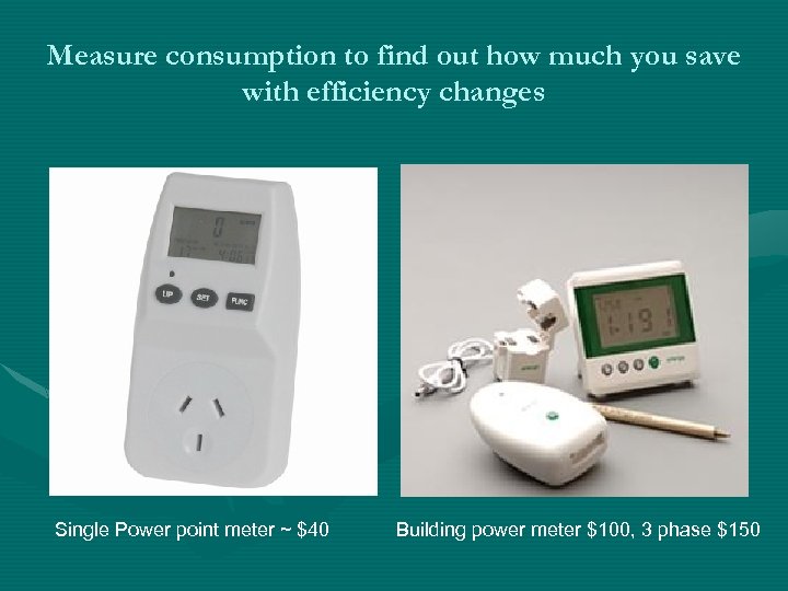 Measure consumption to find out how much you save with efficiency changes Single Power