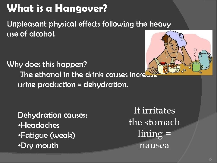 What is a Hangover? Unpleasant physical effects following the heavy use of alcohol. Why