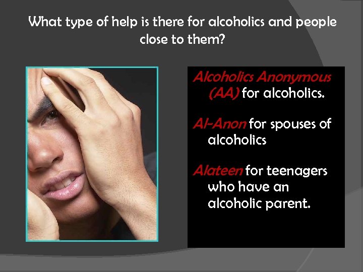 What type of help is there for alcoholics and people close to them? Alcoholics