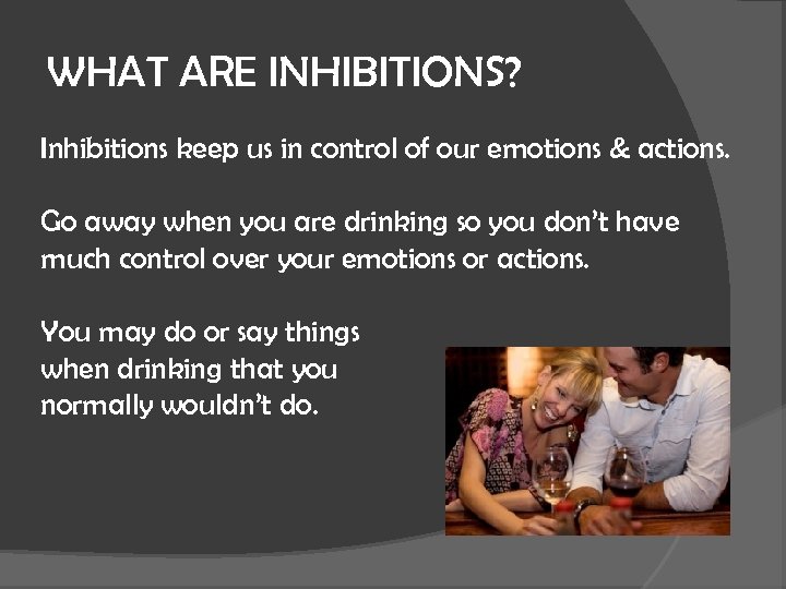 WHAT ARE INHIBITIONS? Inhibitions keep us in control of our emotions & actions. Go