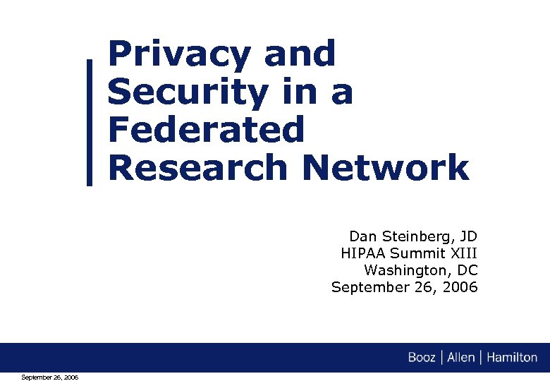 Privacy and Security in a Federated Research Network Dan Steinberg, JD HIPAA Summit XIII