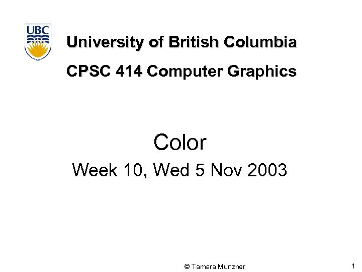 University of British Columbia CPSC 414 Computer Graphics Color Week 10, Wed 5 Nov