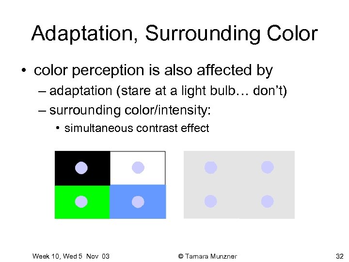 Adaptation, Surrounding Color • color perception is also affected by – adaptation (stare at