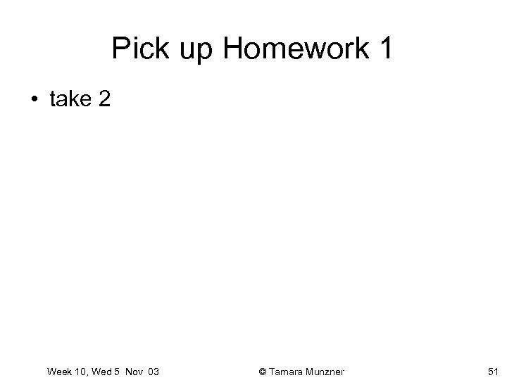 Pick up Homework 1 • take 2 Week 10, Wed 5 Nov 03 ©