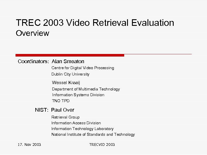 TREC 2003 Video Retrieval Evaluation Overview Coordinators: Alan Smeaton Centre for Digital Video Processing