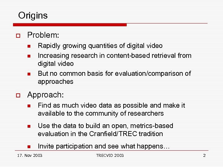 Origins o Problem: n n n o Rapidly growing quantities of digital video Increasing
