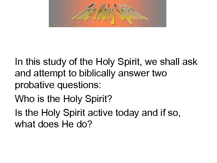In this study of the Holy Spirit, we shall ask and attempt to biblically