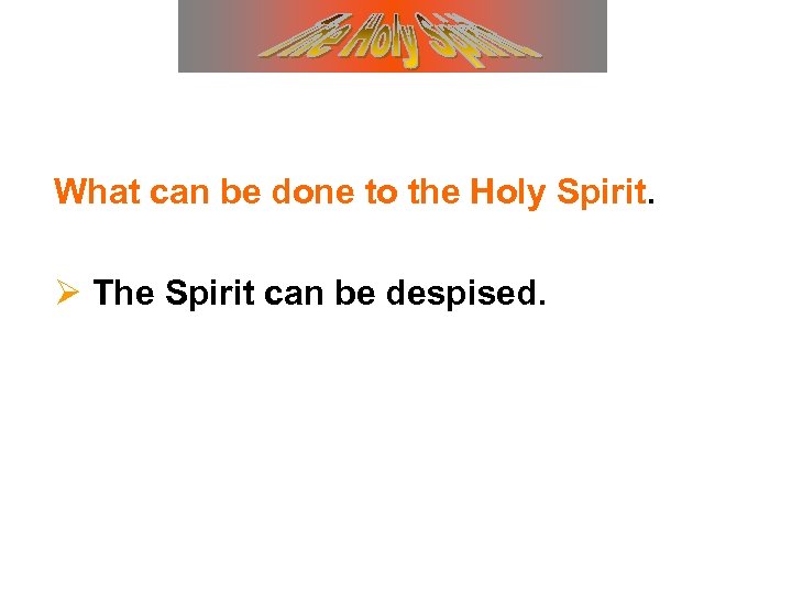 What can be done to the Holy Spirit. Ø The Spirit can be despised.