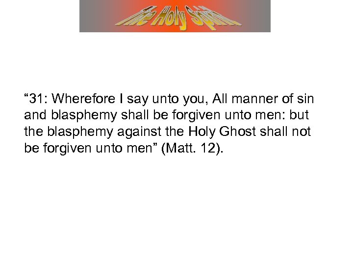 “ 31: Wherefore I say unto you, All manner of sin and blasphemy shall