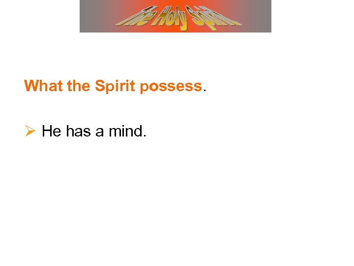 What the Spirit possess. Ø He has a mind. 