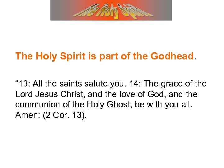 The Holy Spirit is part of the Godhead. “ 13: All the saints salute