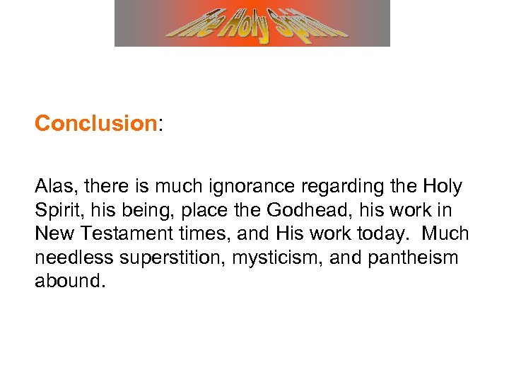 Conclusion: Alas, there is much ignorance regarding the Holy Spirit, his being, place the