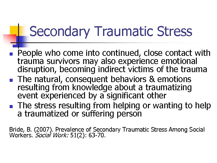 Secondary Traumatic Stress n n n People who come into continued, close contact with