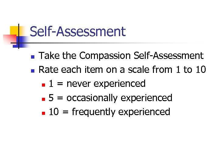 Self-Assessment n n Take the Compassion Self-Assessment Rate each item on a scale from