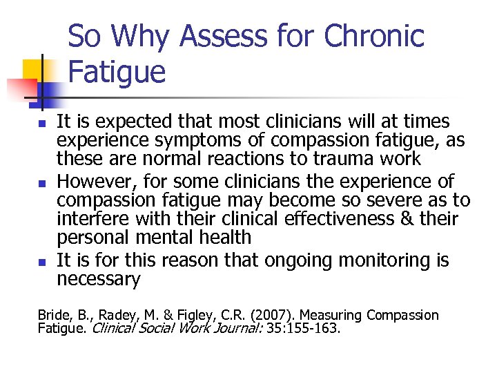 So Why Assess for Chronic Fatigue n n n It is expected that most