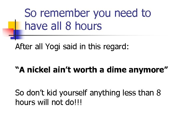 So remember you need to have all 8 hours After all Yogi said in