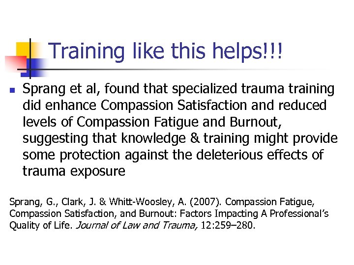 Training like this helps!!! n Sprang et al, found that specialized trauma training did