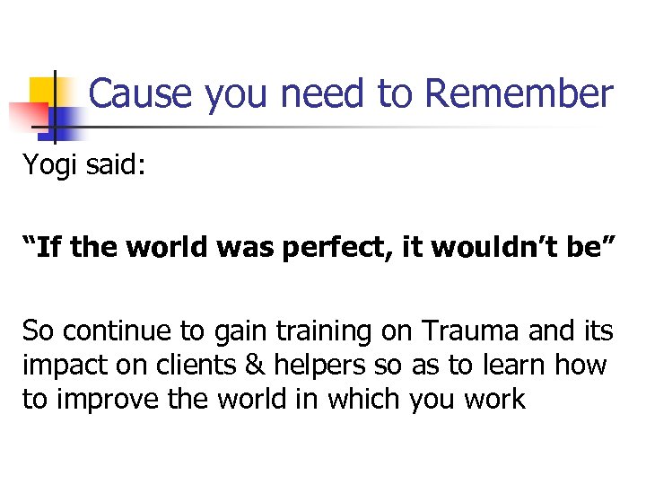 Cause you need to Remember Yogi said: “If the world was perfect, it wouldn’t