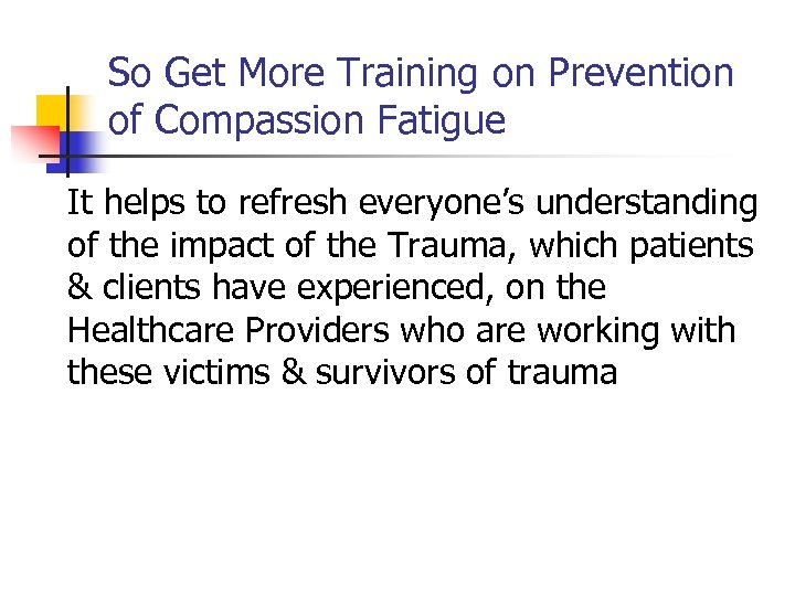 So Get More Training on Prevention of Compassion Fatigue It helps to refresh everyone’s