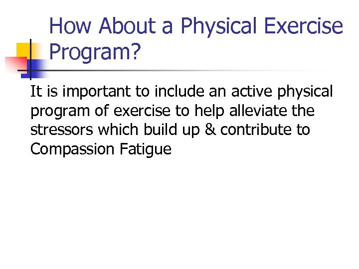 How About a Physical Exercise Program? It is important to include an active physical