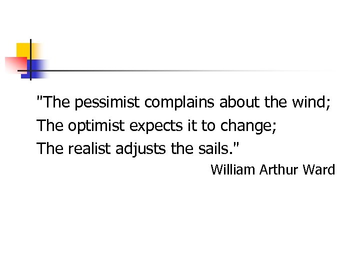 "The pessimist complains about the wind; The optimist expects it to change; The realist