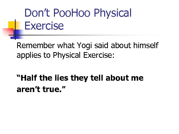 Don’t Poo. Hoo Physical Exercise Remember what Yogi said about himself applies to Physical