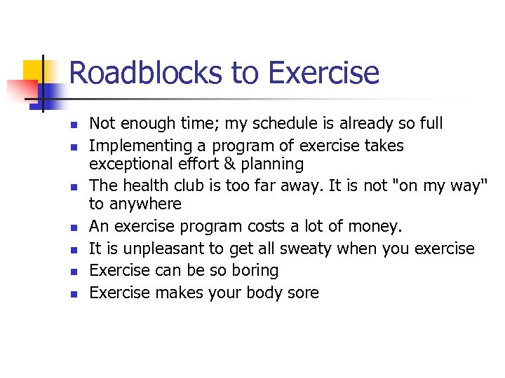 Roadblocks to Exercise n n n n Not enough time; my schedule is already